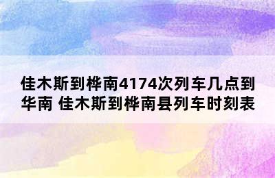 佳木斯到桦南4174次列车几点到华南 佳木斯到桦南县列车时刻表